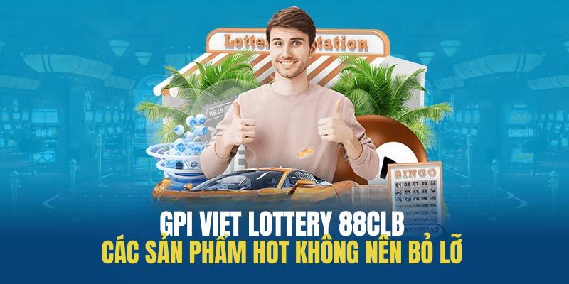 Các sản phẩm hot nhất tại GPI Viet Lottery 88clb