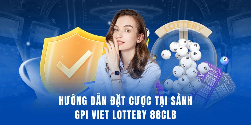 Chi tiết cách tham gia đặt cược tại sảnh GPI Viet Lottery 88clb